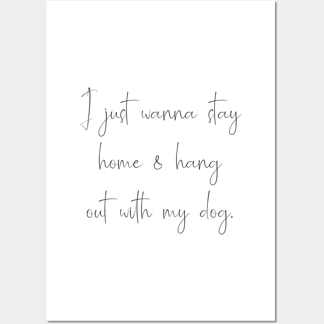 I just wanna stay home & hang with my dog. Wall Art by Kobi